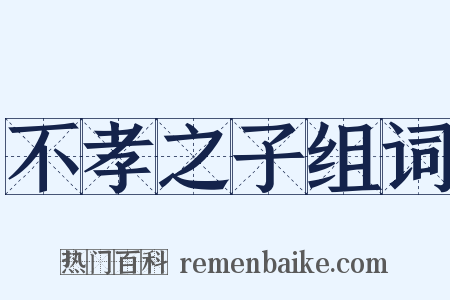 不孝之子组词是什么意思的图片